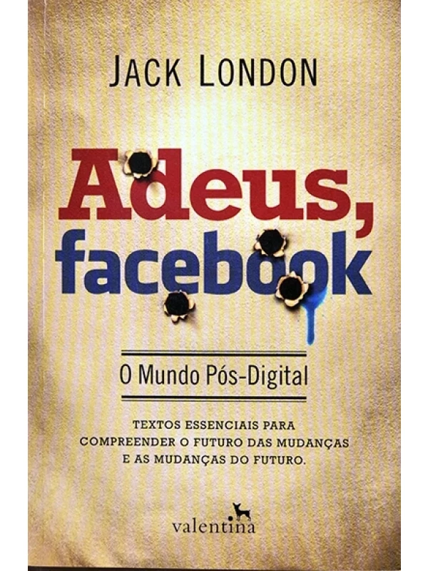 Adeus, Facebook - O Mundo pós digital - Jack London