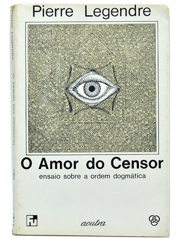 O amor do censor - Ensaio sobre a ordem dogmática - Pierre Legendre