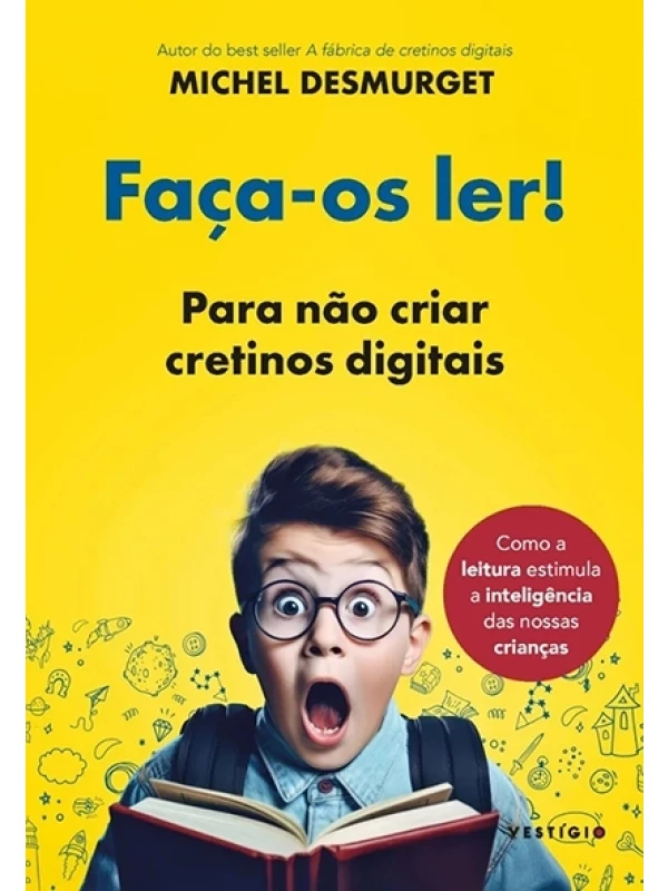 Faça-os ler! - Para não criar cretinos digitais - Michel Desmurget