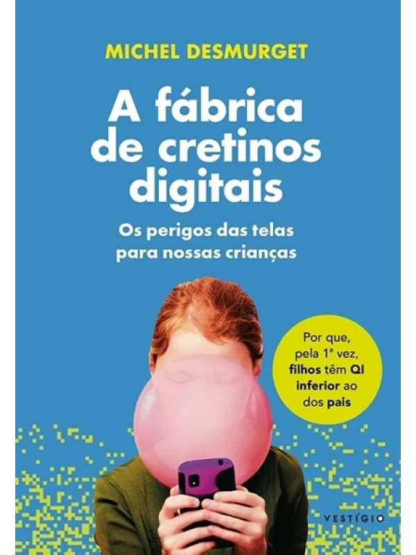A Fábrica de cretinos digitais - Michel Desmurget