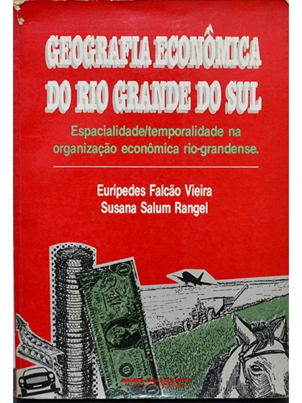 Geografia Econômica do Rio Grande do Sul - Espacialidade/temporalidade na organização econômica rio-grandense - Eurípedes Vieira e Susana Rangel