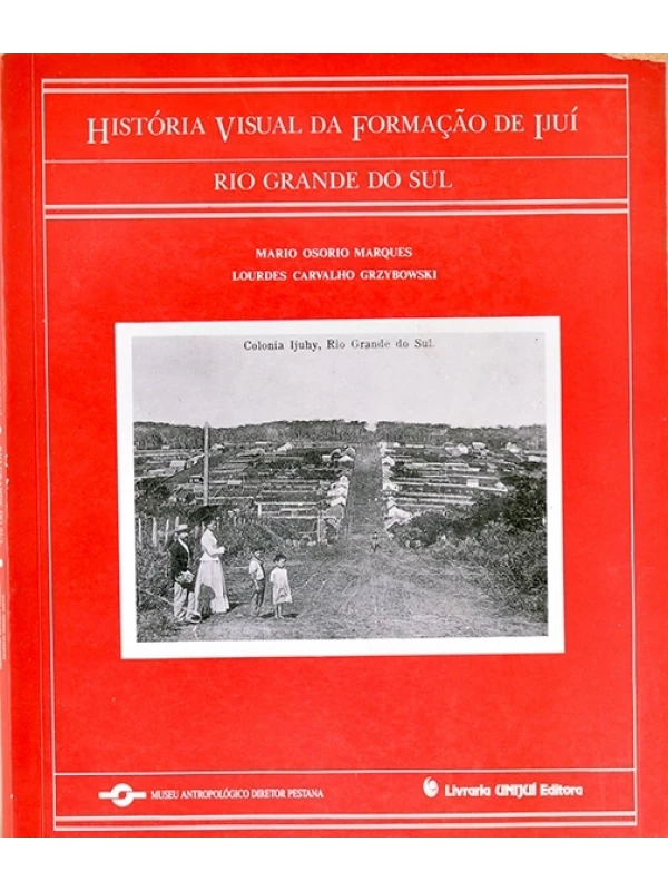 História visual da formação de Ijuí - RS - Mario Osorio Marques e Lourdes Carvalho Grzybowski