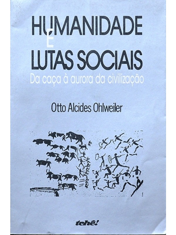 Humanidade e lutas sociais - da caça à aurora da civilização - Otto Alcides Ohlweiler