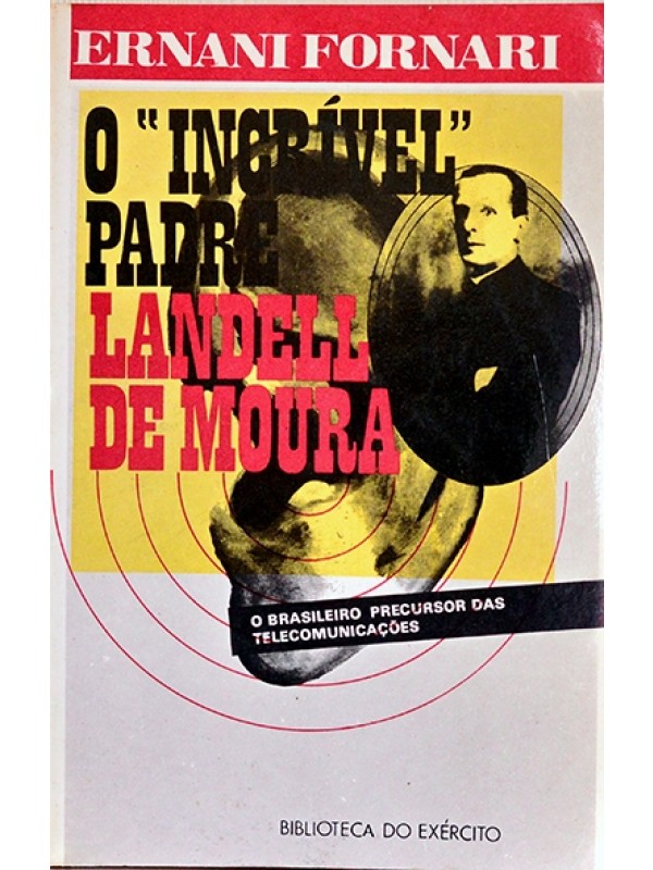 O Incrível Padre Landell de Moura - Ernani Fornari