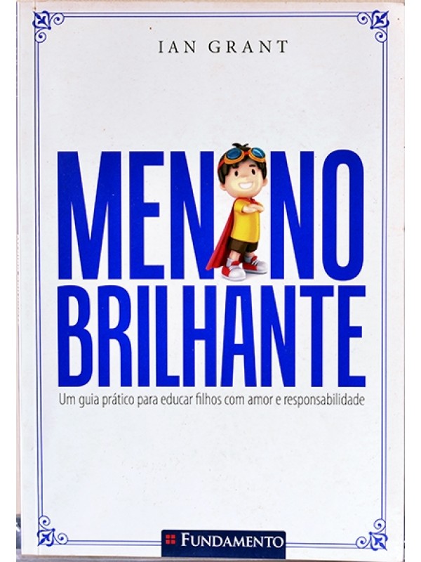 Menino brilhante - Um guia prático para educar filhos com amor e responsabilidade - Ian Grant