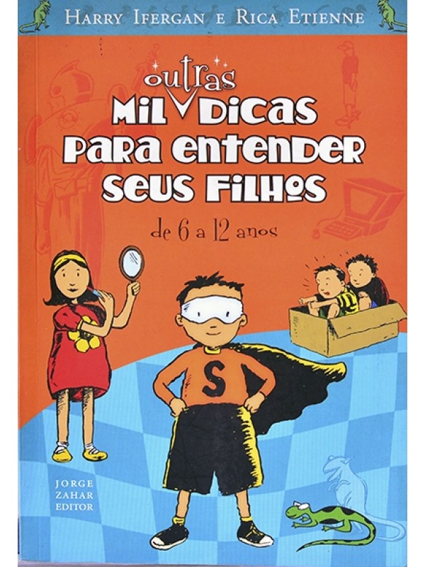 Mil outras dicas para você entender seus filhos de 6 a 12 anos - Harry Ifergan e Rica Etienne