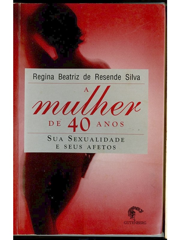 A mulher de 40 anos - Sua sexualidade e seus afetos  -  Regina Beatriz de Resende Silva
