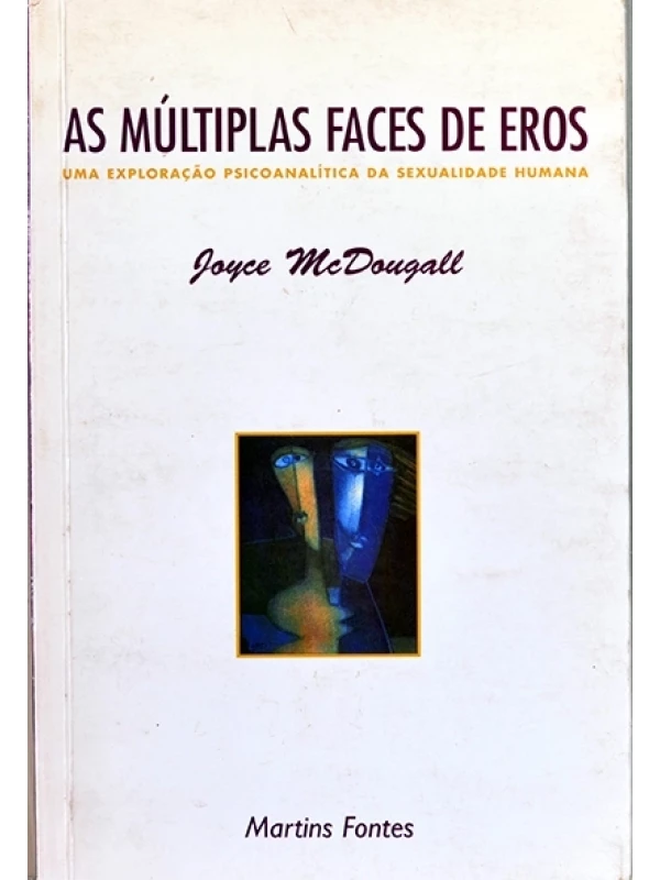 As Múltiplas faces de Eros - Uma exploração psicoanalítica da sexualidade humana - Joyce McDougall