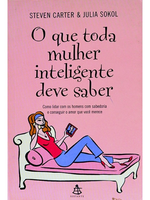 O que toda mulher inteligente deve saber - Steven Carter e Julia Sokol