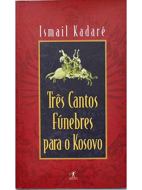 Três cantos fúnebres para o Kosovo - Ismail Kadaré