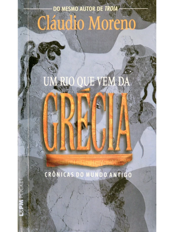 Um rio que vem da Grécia - Crônicas do mundo antigo - Claudio Moreno