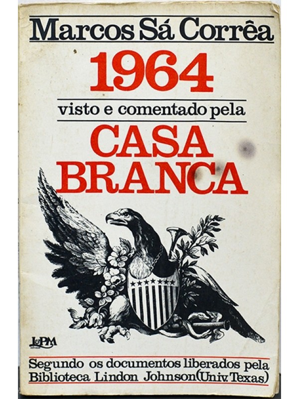 1964 - Visto e comentado pela Casa Branca - Marcos Sá Corrêa
