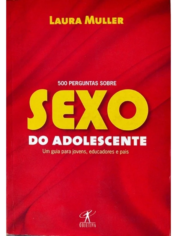500 Perguntas sobre sexo do adolescente - Um guia para jovens, educadores e pais - Laura Muller