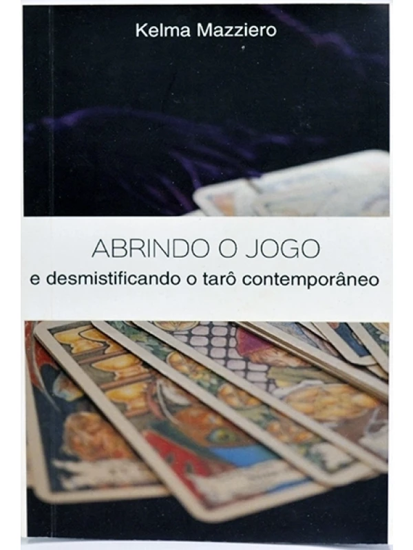 Abrindo o jogo e desmistificando o tarô contemporâneo - Kelma Mazziero