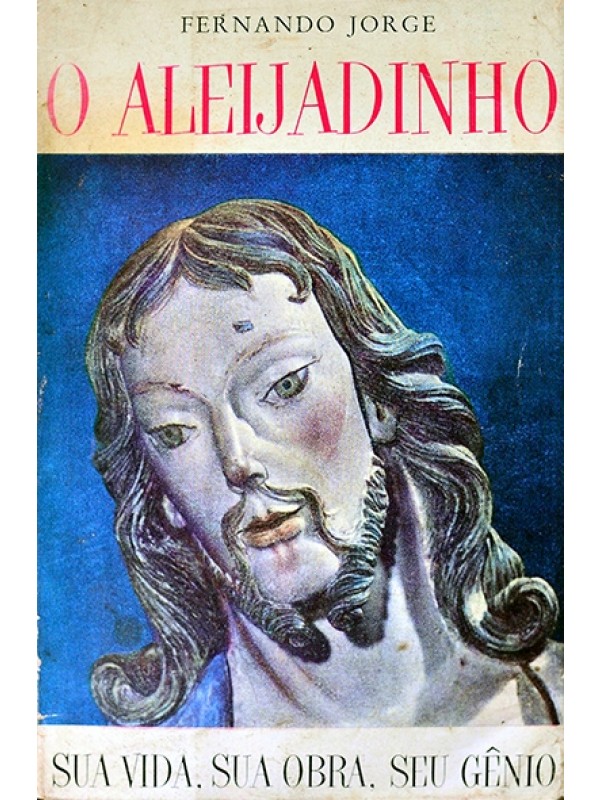 O aleijadinho - Sua vida, sua obra, seu gênio - Fernando Jorge
