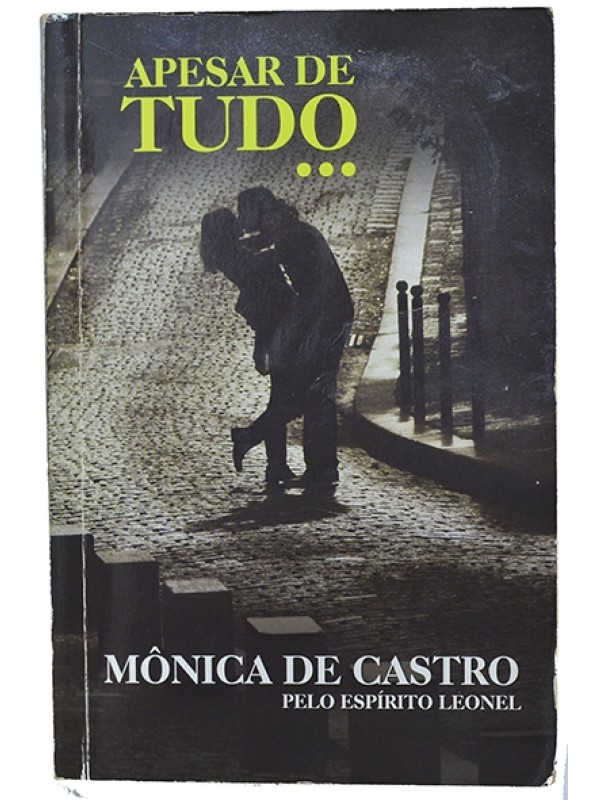 Apesar de tudo... - Mônica de Castro (pelo espírito Leonel)