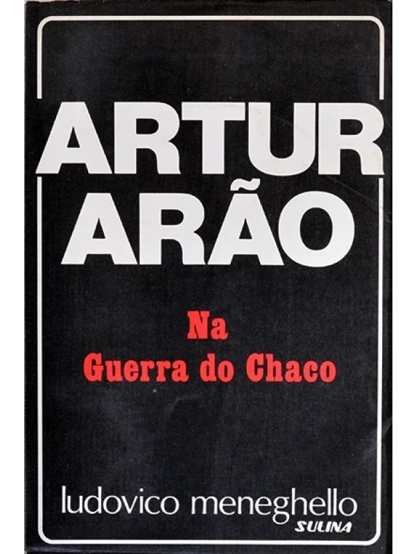 Artur Arão na Guerra do Chaco - Ludovico Meneghello