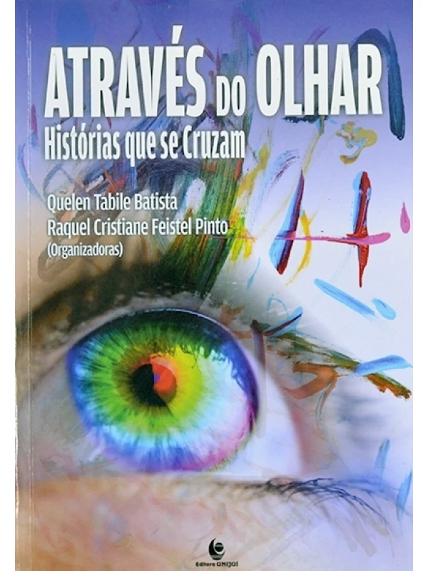 Através do olhar - Histórias que se cruzam - Quelen Tabile Batista e Raquel Cristiane Feistel Pinto (org.)