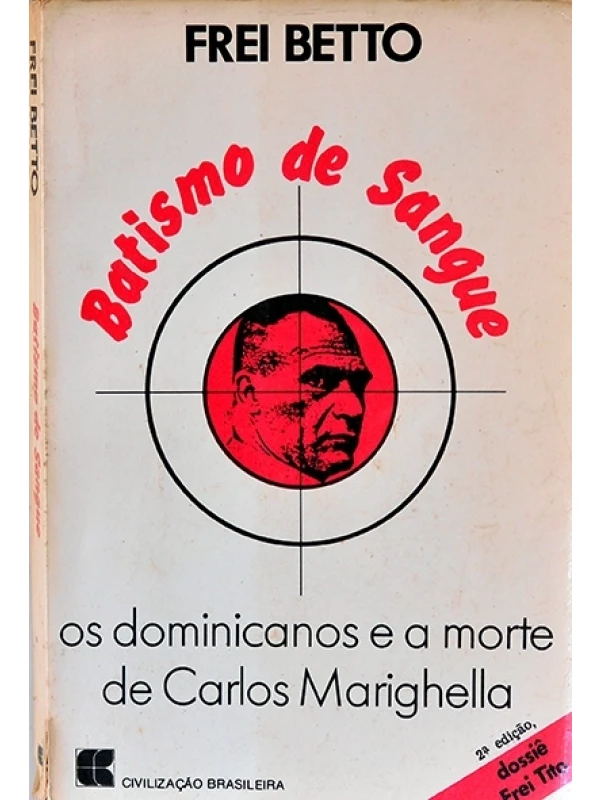 Batismo de Sangue - Os Dominicanos e a morte de Carlos Marighella - Frei Betto