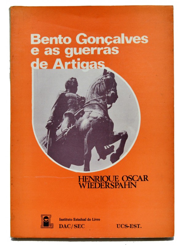 Bento Gonçalves e as guerras de Artigas - Henrique Oscar Wiederspahn
