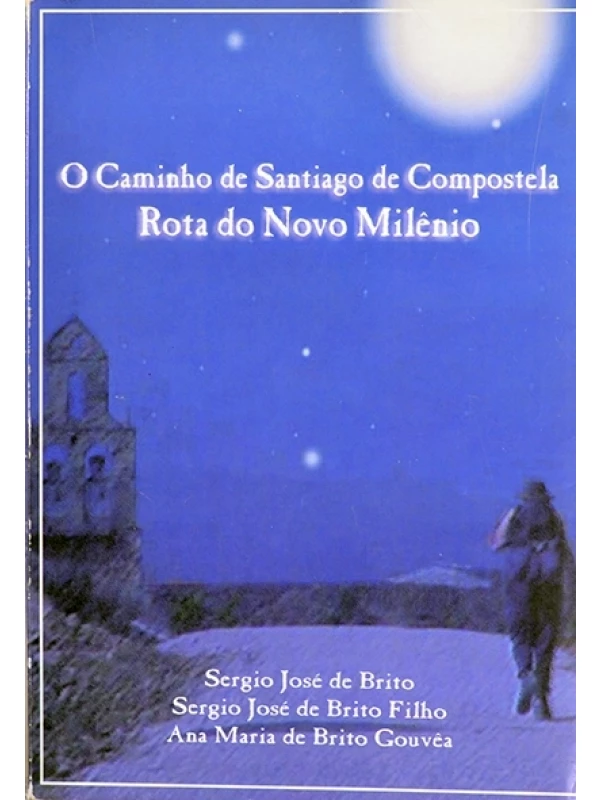 O Caminho de Santiago de Compostela - Rota do Novo Milênio - Sérgio José de Brito e outros