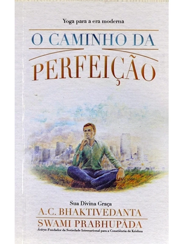 O Caminho da perfeição - A.C. Bhaktivedanta Swami Prabhupãda