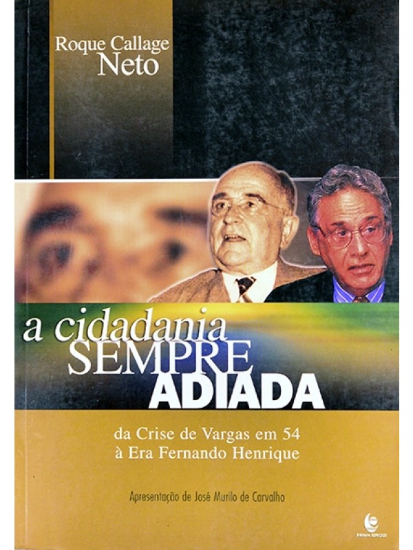 A Cidadania sempre adiada - da crise de Vargas em 54 à Era Fernando Henrique - Roque Callage Neto