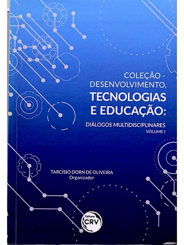 Coleção desenvolvimento, tecnologias, e educação: Diálogos multidisciplinares Vol.1 - Tarcísio Dorn de Oliveira Org. 