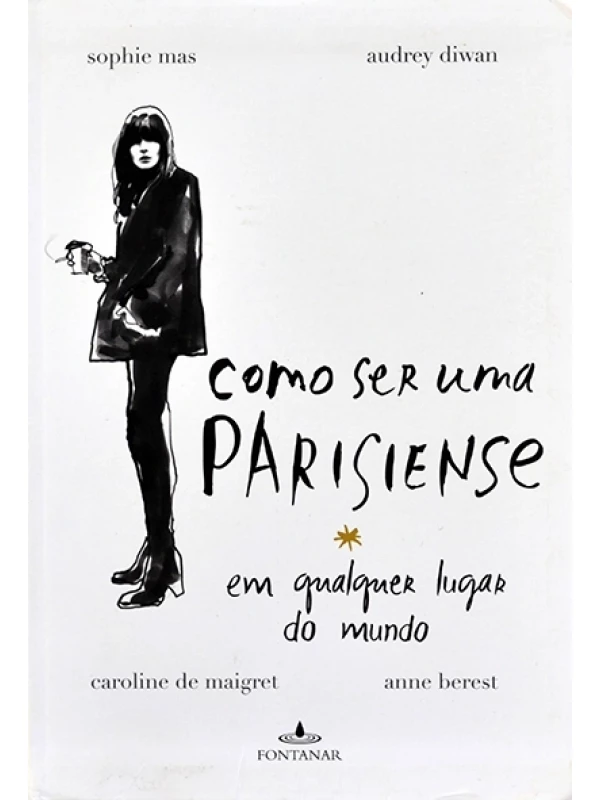 Como ser uma parisiense em qualquer lugar do mundo - Sophie Mas e outras