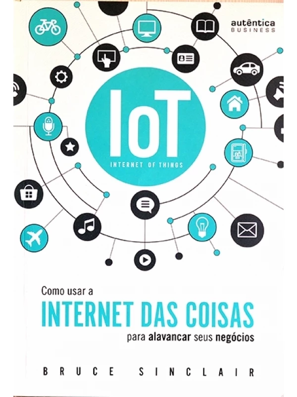Como usar a internet das coisas para alavancar seus negócios - Bruce Sinclair