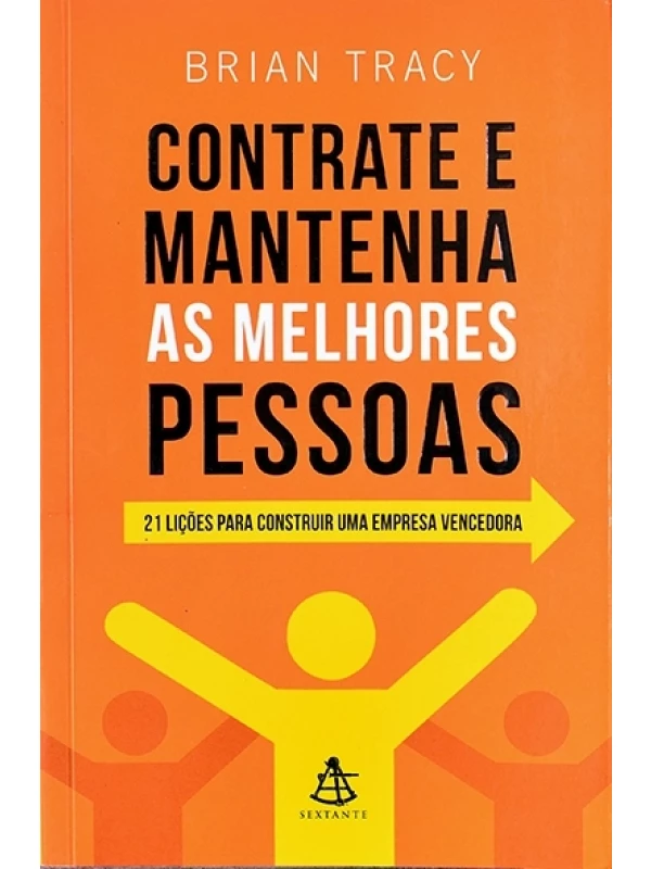 Contrate e mantenha as melhores pessoas - 21 lições para construir uma empresa vencedora - Brian Tracy