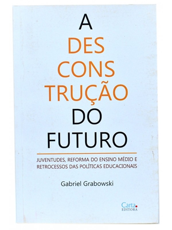 A Desconstrução do futuro - Gabriel Grabowski