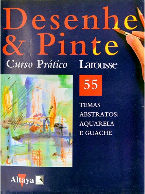 Desenhe e pinte Nº 55 - Curso prático Larousse - Temas abstratos: Aquarela e guache