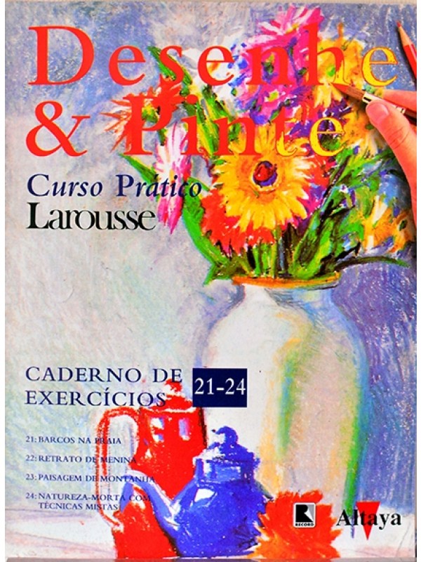 Desenhe e pinte - Curso prático Larousse - Caderno de exercícios 21-24