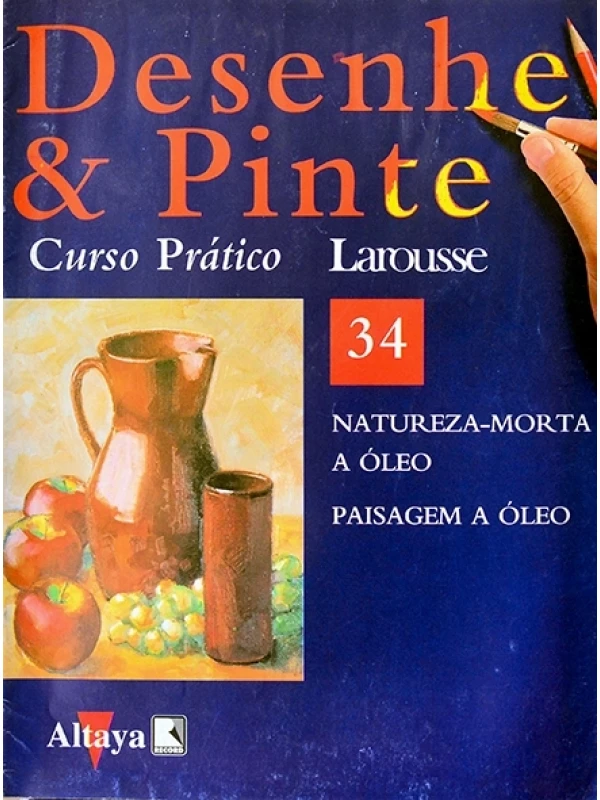 Desenhe e pinte Nº 34 - Curso prático Larousse - Natureza-morta a óleo - Paisagem a óleo