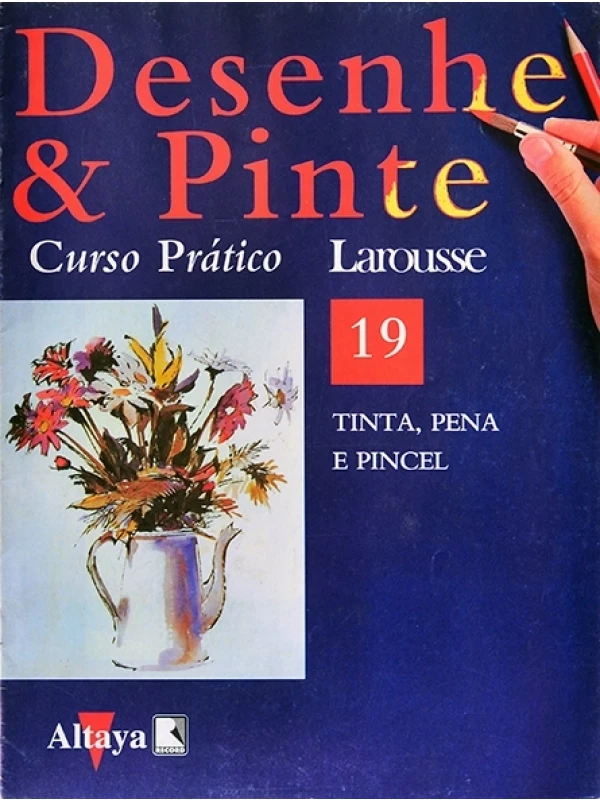 Desenhe e pinte Nº 19 - Curso prático Larousse - Tinta, pena e pincel