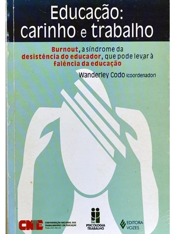Educação, carinho e trabalho - Burnout, a síndrome da desistência do educador, que pode levar à falência da educação - Wanderley Codo