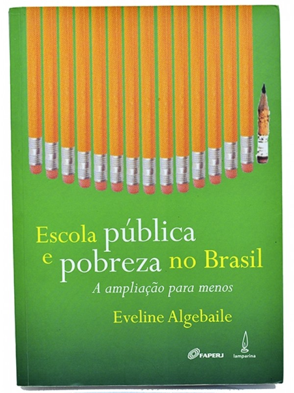 Escola pública e pobreza no Brasil - A ampliação para menos - Eveline Algebaile