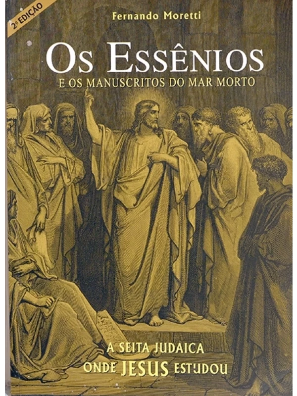 Os Essênios e os Manuscritos do Mar Morto - A seita judaica onde Jesus estudou - Fernando Moretti