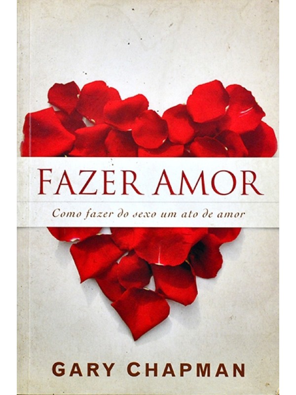 Fazer amor - Como fazer do sexo um ato de amor - Gary Chapman 