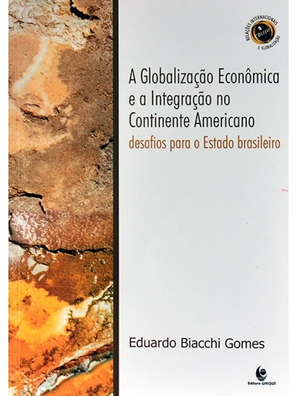 A Globalização econômica e a integração no continente americano - Desafios para o estado brasileiro - Eduardo Biacchi Gomes