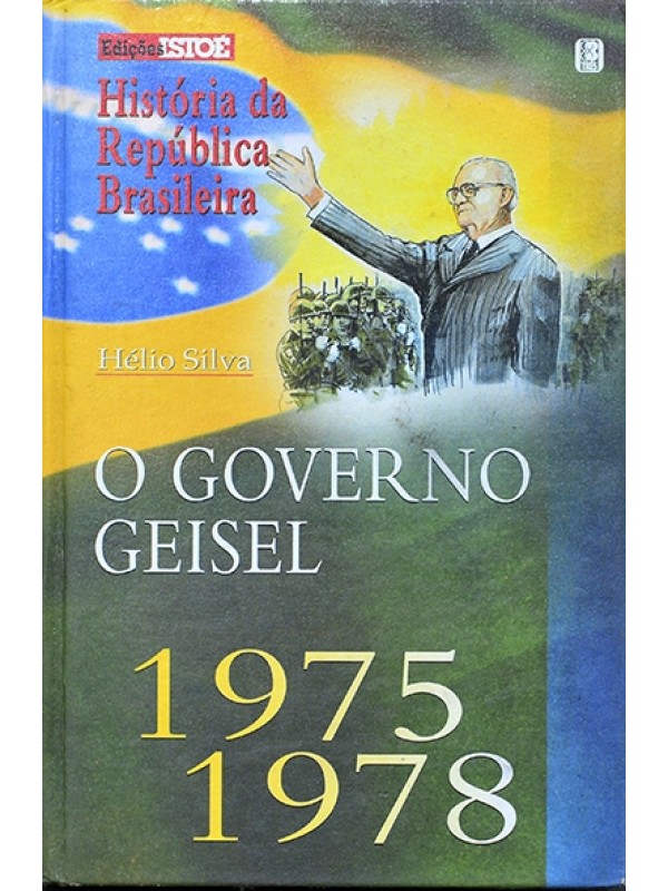 História da República Brasileira Vol. 21 - o Governo Geisel 1975 / 1978 - Hélio Silva e Maria Cecília Ribas Carneiro