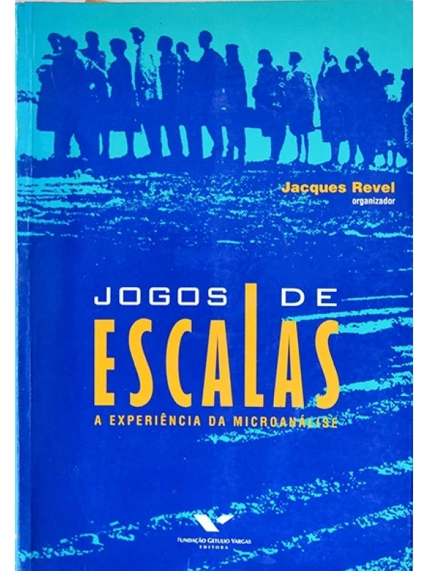 Jogos de escala - A Experiência da microanálise - Jacques Revel (Org.)