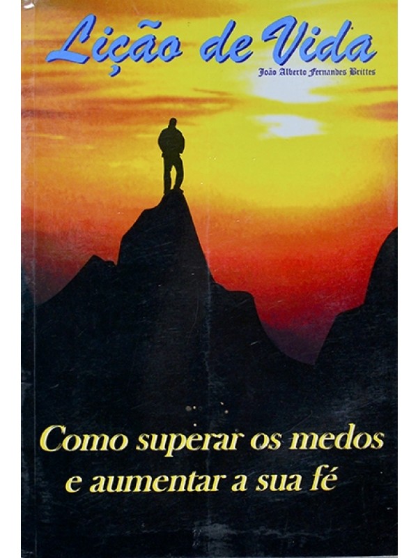 Lição de vida - Como superar os medos e aumentar a sua fé - João Brittes