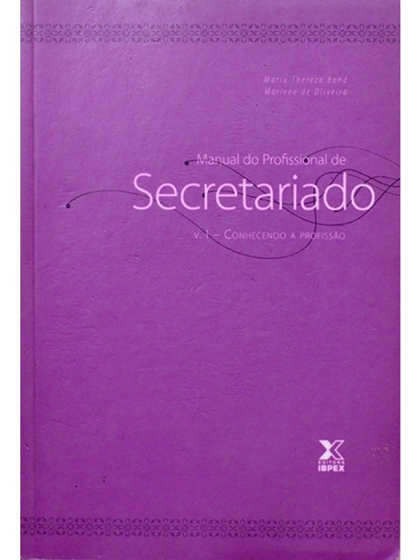 Manual do Profissional de Secretariado - Vol. I - Conhecendo a profissão - Maria Bond e Marlene de Oliveira