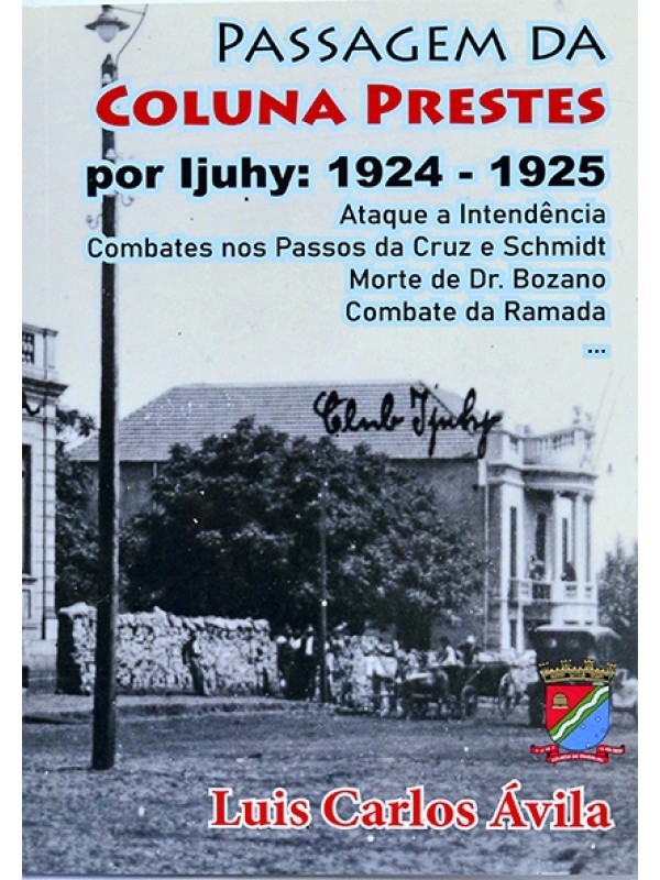 Passagem da Coluna Prestes por Ijuhy: 1924-1925 - Luis Carlos Ávila