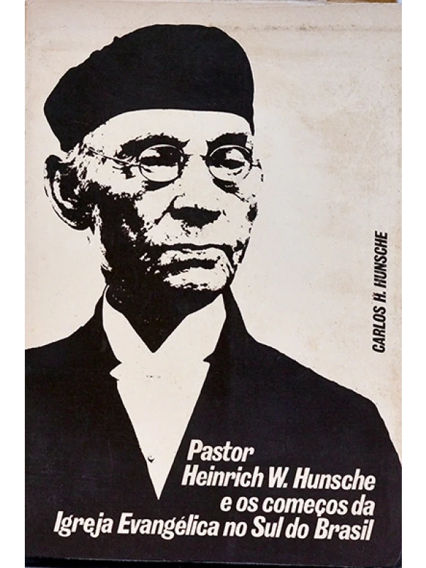 Pastor Heinrich W. Hunsche e os começos da Igreja Evangélica no sul do Brasil - Carlos Hunsche