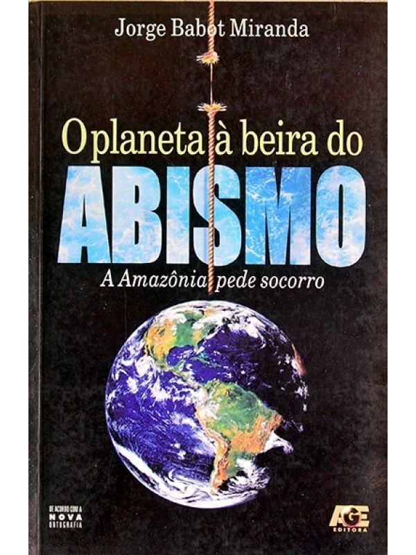 O Planeta à beira do abismo - A Amazônia pede socorro - Jorge Babot Miranda