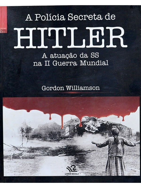 A Polícia secreta de Hitler - A atuação da SS na II Guerra Mundial - Gordon Williamson