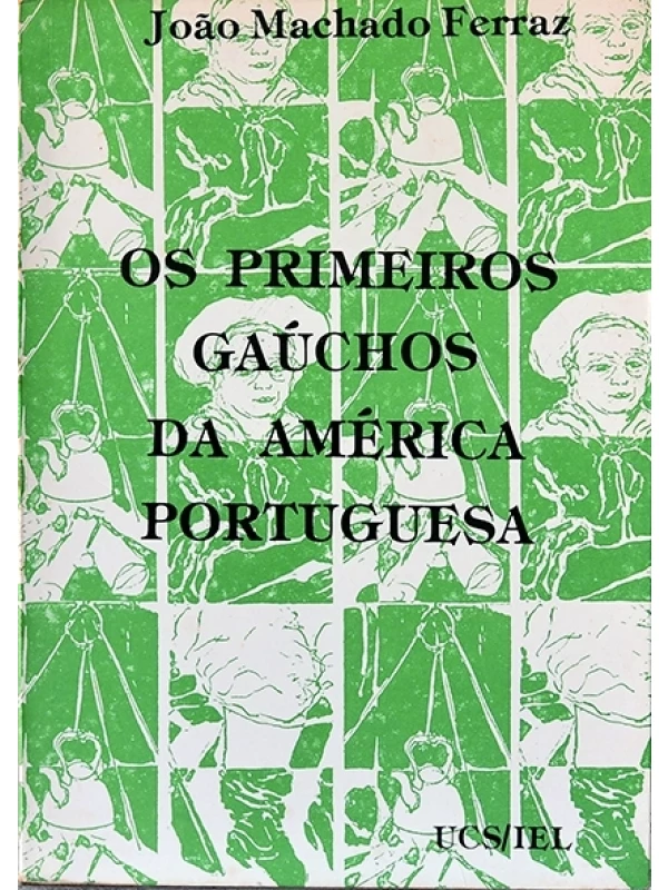 Os Primeiros gaúchos da América portuguesa - João Machado Ferraz